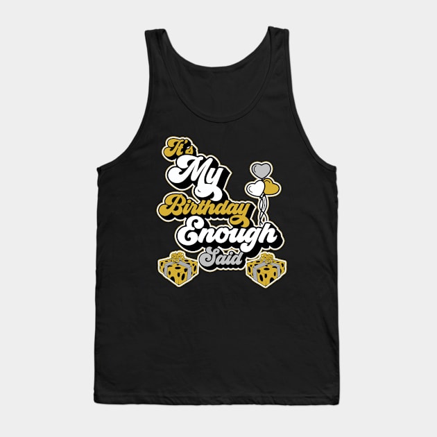 It's My Birthday, Enough Said Tank Top by MonkeyLogick